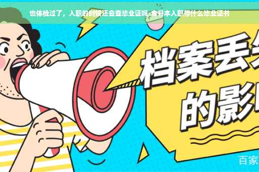 也体检过了，入职的时候还会查毕业证吗-专升本入职带什么毕业证书