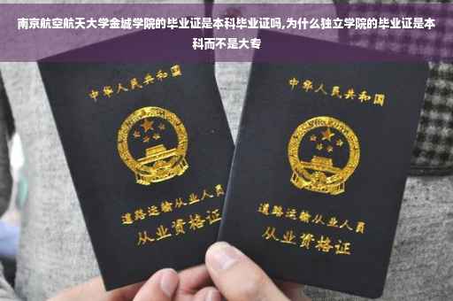 南京航空航天大学金城学院的毕业证是本科毕业证吗,为什么独立学院的毕业证是本科而不是大专