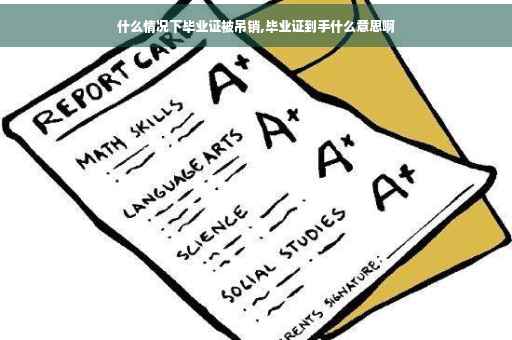 什么情况下毕业证被吊销,毕业证到手什么意思啊
