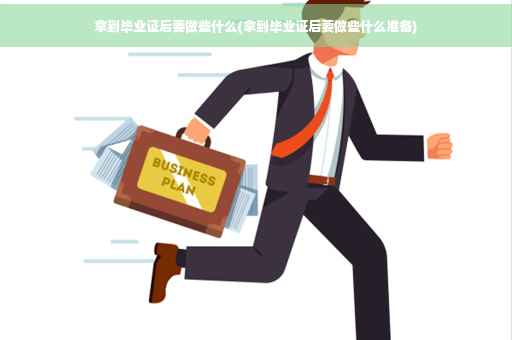 拿到毕业证后要做些什么(拿到毕业证后要做些什么准备)