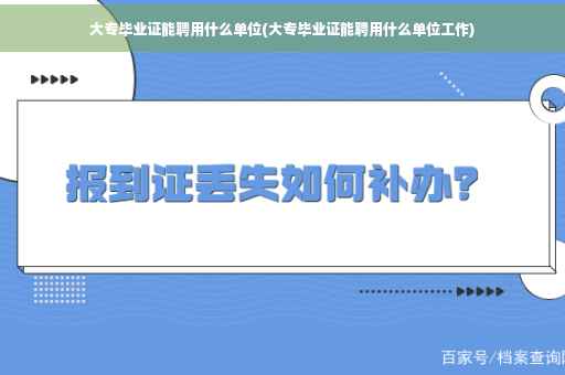 大专毕业证能聘用什么单位(大专毕业证能聘用什么单位工作)