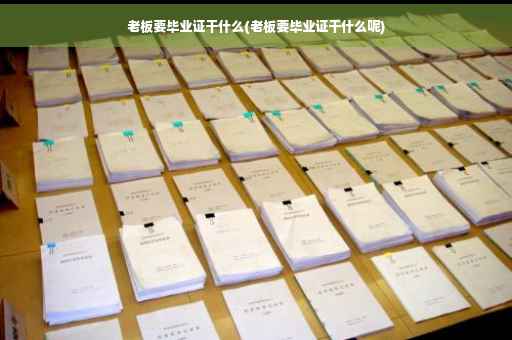 老板要毕业证干什么(老板要毕业证干什么呢)