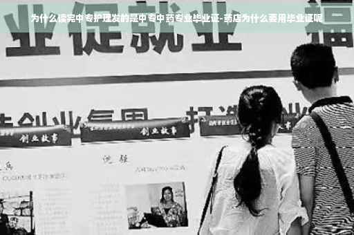 为什么读完中专护理发的是中专中药专业毕业证-药店为什么要用毕业证呢