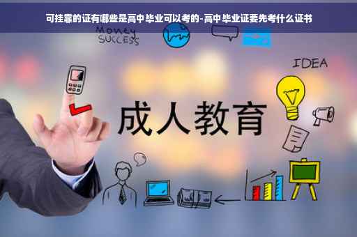 可挂靠的证有哪些是高中毕业可以考的-高中毕业证要先考什么证书