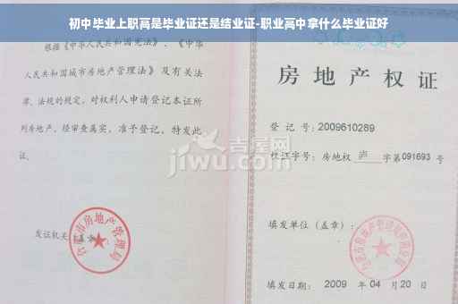 初中毕业上职高是毕业证还是结业证-职业高中拿什么毕业证好
