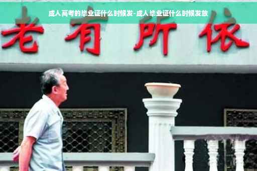 成人高考的毕业证什么时候发-成人毕业证什么时候发放