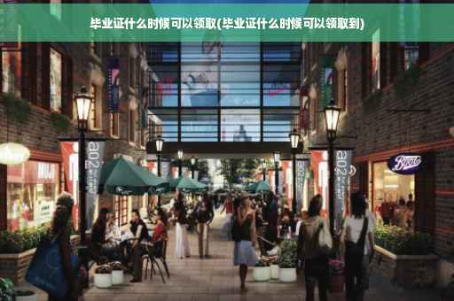 毕业证什么时候可以领取(毕业证什么时候可以领取到)