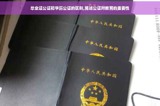 毕业证公证和学历公证的区别,简述公证对教育的重要性
