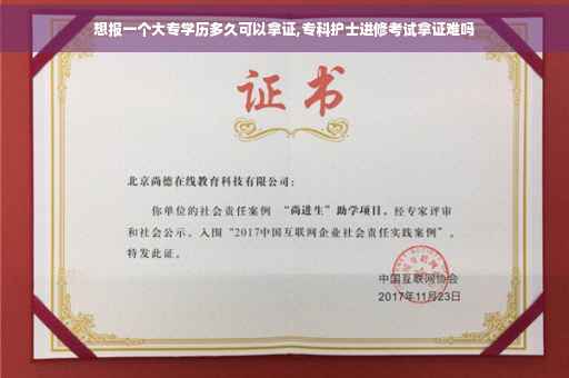 想报一个大专学历多久可以拿证,专科护士进修考试拿证难吗