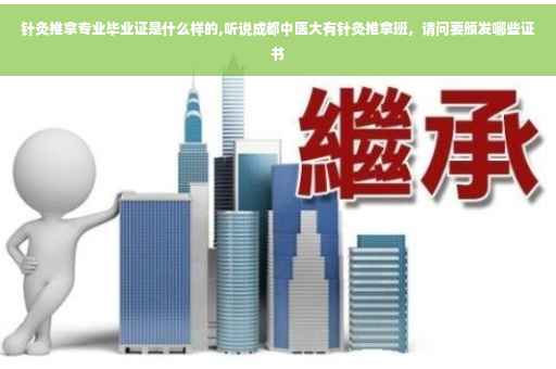 针灸推拿专业毕业证是什么样的,听说成都中医大有针灸推拿班，请问要颁发哪些证书