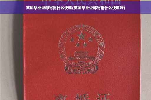 英国毕业证邮寄用什么快递(英国毕业证邮寄用什么快递好)