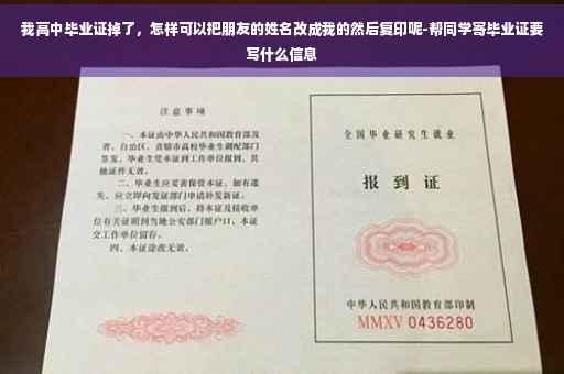 我高中毕业证掉了，怎样可以把朋友的姓名改成我的然后复印呢-帮同学寄毕业证要写什么信息