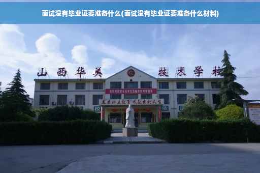 面试没有毕业证要准备什么(面试没有毕业证要准备什么材料)