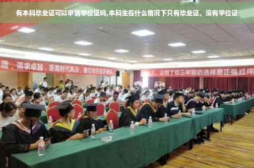 有本科毕业证可以申请学位证吗,本科生在什么情况下只有毕业证，没有学位证