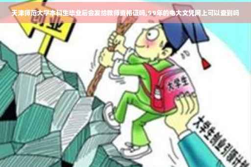 天津师范大学本科生毕业后会发给教师资格证吗,99年的电大文凭网上可以查到吗