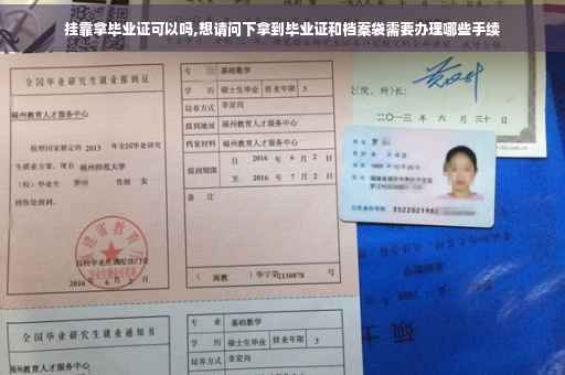 挂靠拿毕业证可以吗,想请问下拿到毕业证和档案袋需要办理哪些手续