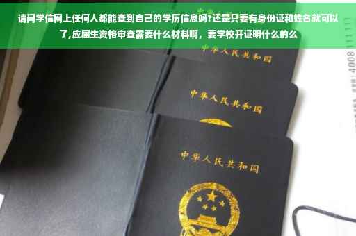 请问学信网上任何人都能查到自己的学历信息吗?还是只要有身份证和姓名就可以了,应届生资格审查需要什么材料啊，要学校开证明什么的么