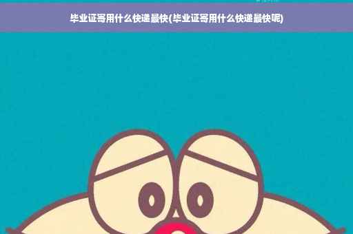 毕业证寄用什么快递最快(毕业证寄用什么快递最快呢)