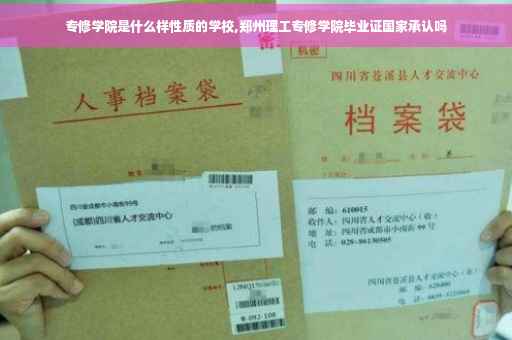 专修学院是什么样性质的学校,郑州理工专修学院毕业证国家承认吗