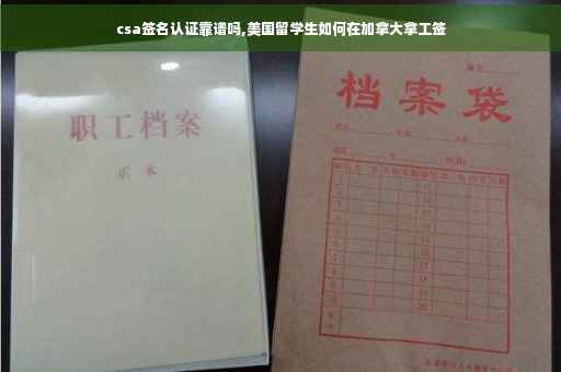 csa签名认证靠谱吗,美国留学生如何在加拿大拿工签