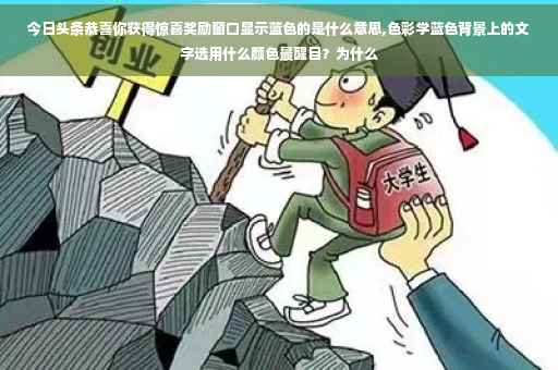 今日头条恭喜你获得惊喜奖励窗口显示蓝色的是什么意思,色彩学蓝色背景上的文字选用什么颜色最醒目？为什么
