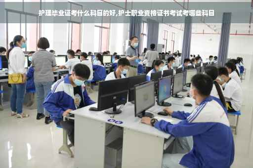 护理毕业证考什么科目的好,护士职业资格证书考试考哪些科目