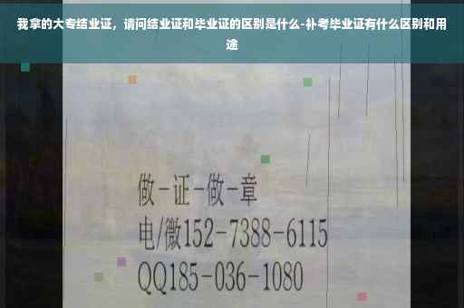 我拿的大专结业证，请问结业证和毕业证的区别是什么-补考毕业证有什么区别和用途