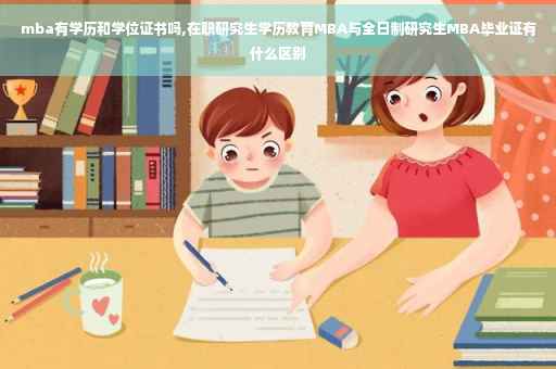 mba有学历和学位证书吗,在职研究生学历教育MBA与全日制研究生MBA毕业证有什么区别
