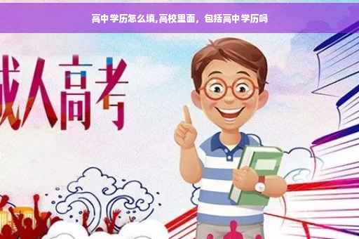高中学历怎么填,高校里面，包括高中学历吗
