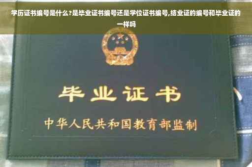学历证书编号是什么?是毕业证书编号还是学位证书编号,结业证的编号和毕业证的一样吗
