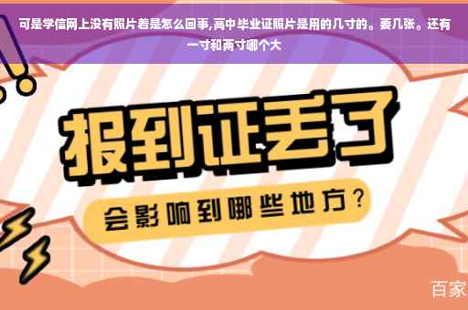 可是学信网上没有照片着是怎么回事,高中毕业证照片是用的几寸的。要几张。还有一寸和两寸哪个大