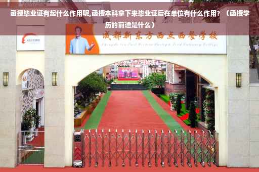 函授毕业证有起什么作用呢,函授本科拿下来毕业证后在单位有什么作用？（函授学历的前途是什么）