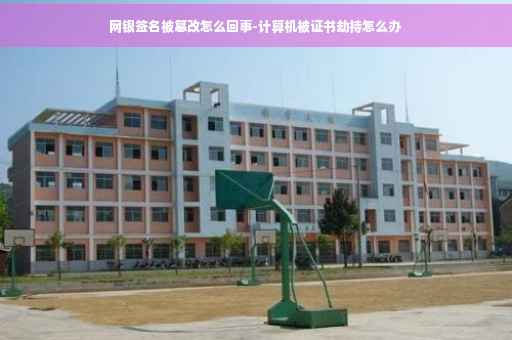 网银签名被篡改怎么回事-计算机被证书劫持怎么办