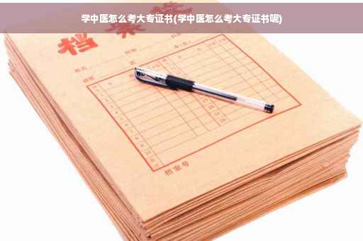 学中医怎么考大专证书(学中医怎么考大专证书呢)