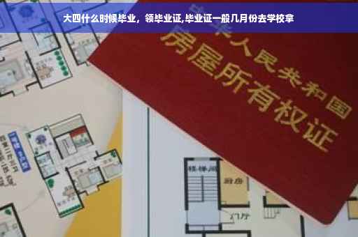 大四什么时候毕业，领毕业证,毕业证一般几月份去学校拿