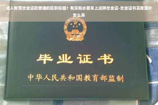 成人教育毕业证和普通的区别在哪？有没有必要拿上这种毕业证-毕业证书百度图片怎么弄