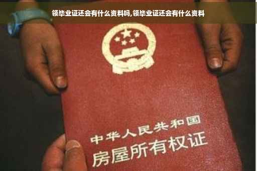领毕业证还会有什么资料吗,领毕业证还会有什么资料