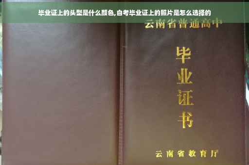 毕业证上的头型是什么颜色,自考毕业证上的照片是怎么选择的