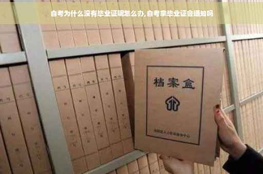 自考为什么没有毕业证呢怎么办,自考拿毕业证会通知吗