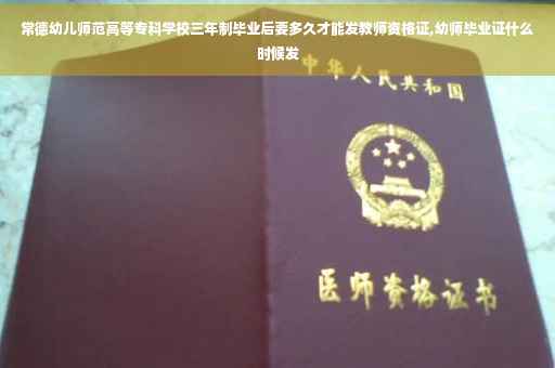 常德幼儿师范高等专科学校三年制毕业后要多久才能发教师资格证,幼师毕业证什么时候发