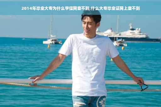 2014年毕业大专为什么学信网查不到,什么大专毕业证网上查不到