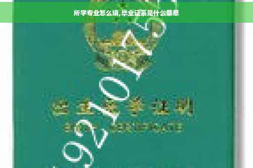 所学专业怎么填,毕业证系是什么意思
