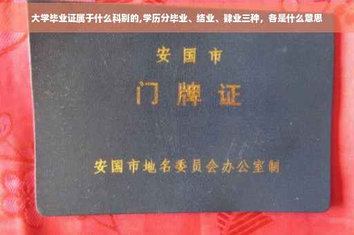 大学毕业证属于什么科别的,学历分毕业、结业、肄业三种，各是什么意思