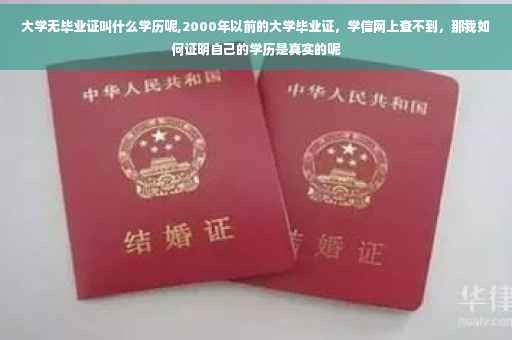 大学无毕业证叫什么学历呢,2000年以前的大学毕业证，学信网上查不到，那我如何证明自己的学历是真实的呢