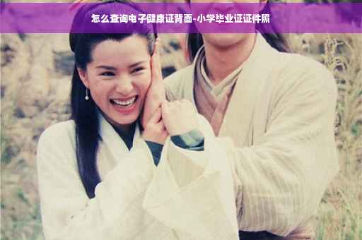 怎么查询电子健康证背面-小学毕业证证件照