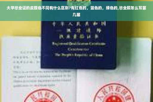 大学毕业证的皮颜色不同有什么区别?有红色的，蓝色的，绿色的,毕业照怎么写第几届