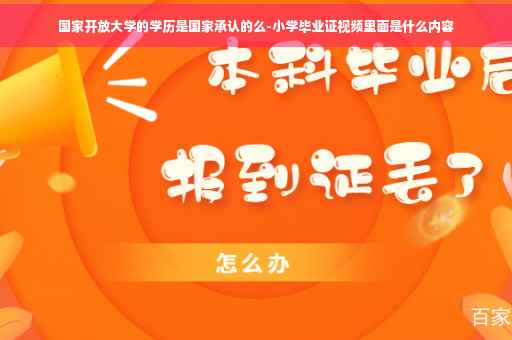 国家开放大学的学历是国家承认的么-小学毕业证视频里面是什么内容