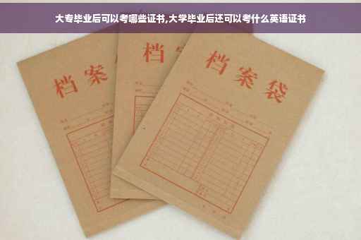 大专毕业后可以考哪些证书,大学毕业后还可以考什么英语证书