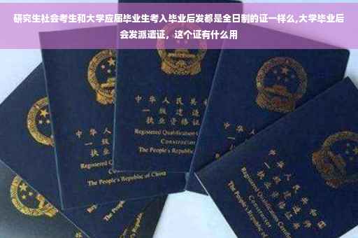 研究生社会考生和大学应届毕业生考入毕业后发都是全日制的证一样么,大学毕业后会发派遣证，这个证有什么用