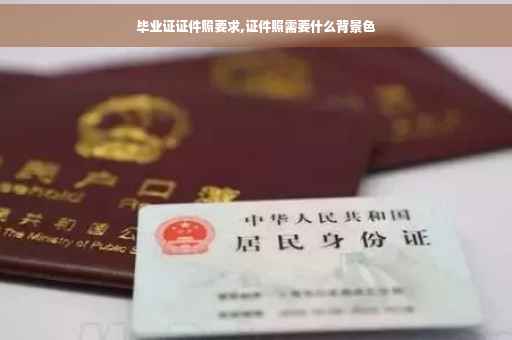 毕业证证件照要求,证件照需要什么背景色